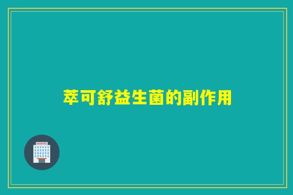 萃可舒益生菌的副作用