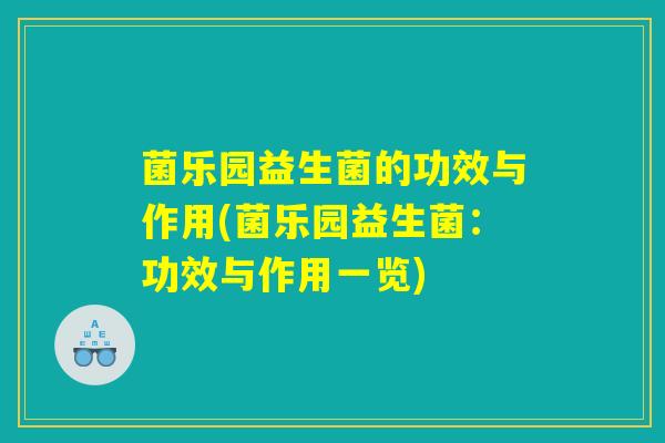 菌乐园益生菌的功效与作用(菌乐园益生菌：功效与作用一览)