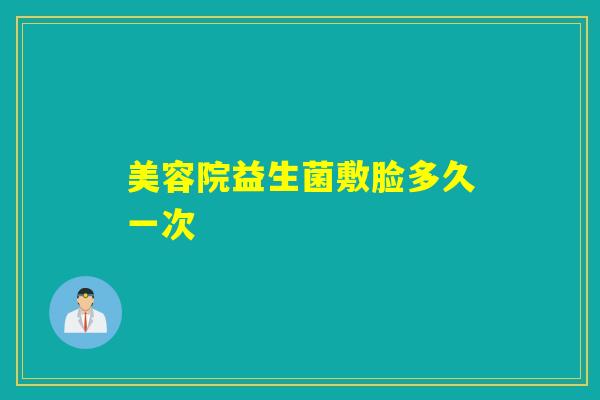 美容院益生菌敷脸多久一次