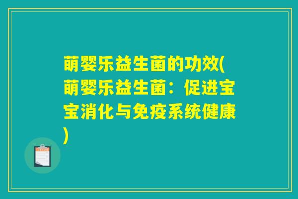 萌婴乐益生菌的功效(萌婴乐益生菌：促进宝宝消化与免疫系统健康)