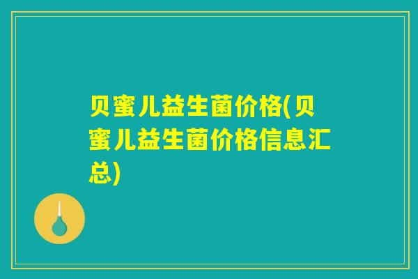 贝蜜儿益生菌价格(贝蜜儿益生菌价格信息汇总)