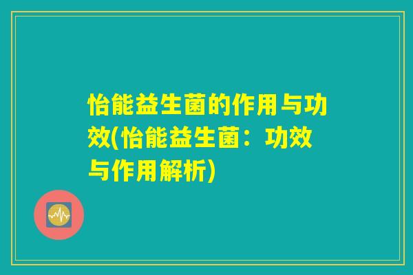 怡能益生菌的作用与功效(怡能益生菌：功效与作用解析)