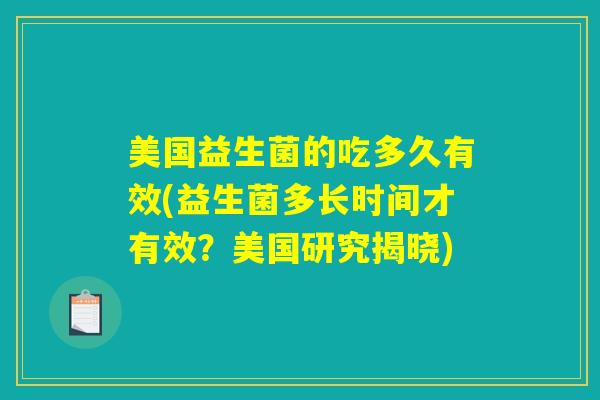美国益生菌的吃多久有效(益生菌多长时间才有效？美国研究揭晓)