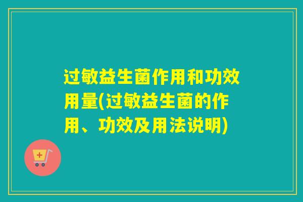 过敏益生菌作用和功效用量(过敏益生菌的作用、功效及用法说明)