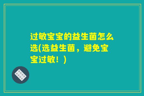 宝宝的益生菌怎么选(选益生菌,避免宝宝!) 宝宝的益生菌怎么选(选益生菌,避免宝宝!)