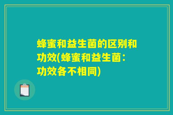 蜂蜜和益生菌的区别和功效(蜂蜜和益生菌：功效各不相同)
