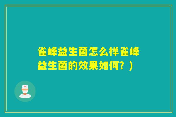 雀峰益生菌怎么样雀峰益生菌的效果如何？)