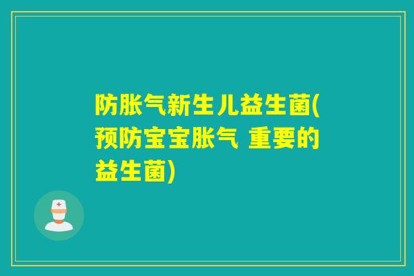 防胀气新生儿益生菌(预防宝宝胀气 重要的益生菌)