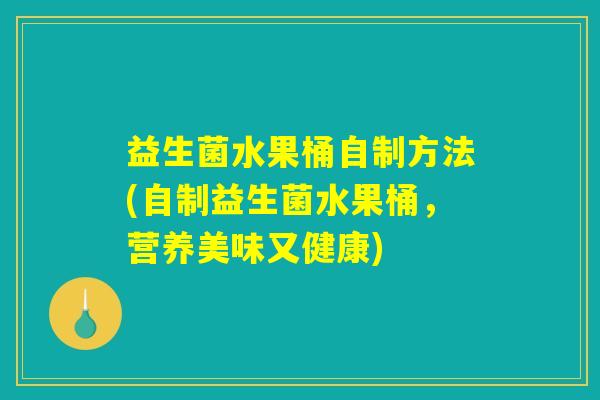 益生菌水果桶自制方法(自制益生菌水果桶，营养美味又健康)