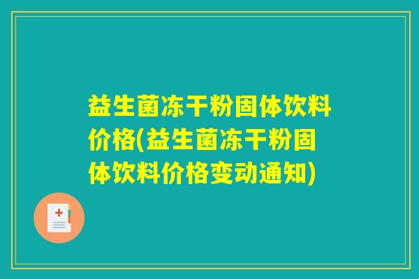 益生菌冻干粉固体饮料价格(益生菌冻干粉固体饮料价格变动通知)