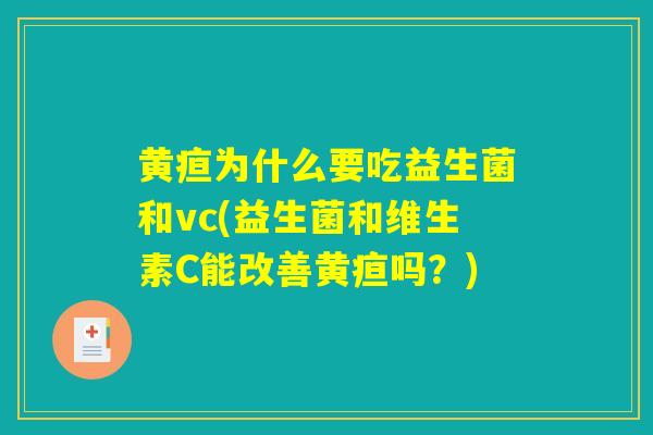 黄疸为什么要吃益生菌和vc(益生菌和维生素C能改善黄疸吗？)