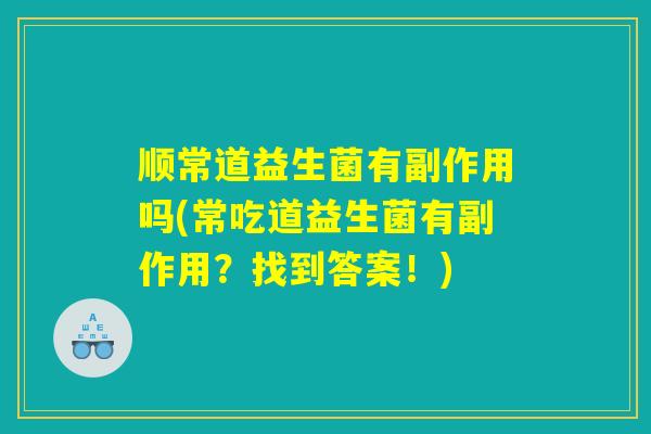 顺常道益生菌有副作用吗(常吃道益生菌有副作用？找到答案！)