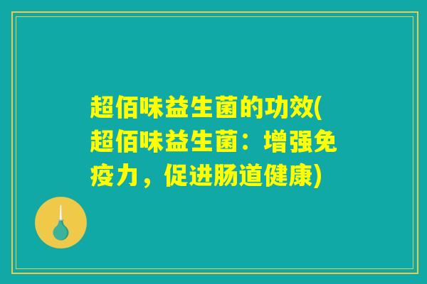 超佰味益生菌的功效(超佰味益生菌：增强免疫力，促进肠道健康)