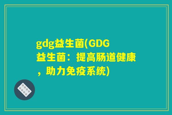 gdg益生菌(GDG益生菌：提高肠道健康，助力免疫系统)