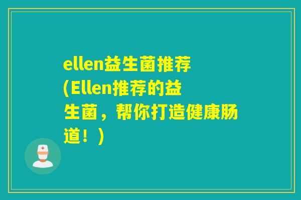 ellen益生菌推荐(Ellen推荐的益生菌，帮你打造健康肠道！)