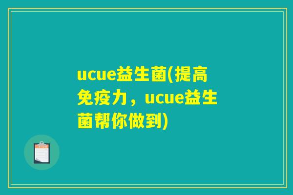 ucue益生菌(提高免疫力，ucue益生菌帮你做到)