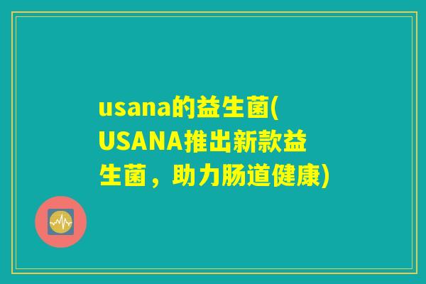 usana的益生菌(USANA推出新款益生菌，助力肠道健康)