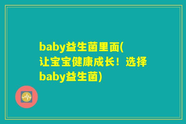 baby益生菌里面(让宝宝健康成长！选择baby益生菌)