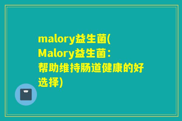 malory益生菌(Malory益生菌：帮助维持肠道健康的好选择)