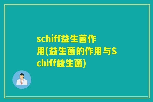 schiff益生菌作用(益生菌的作用与Schiff益生菌)