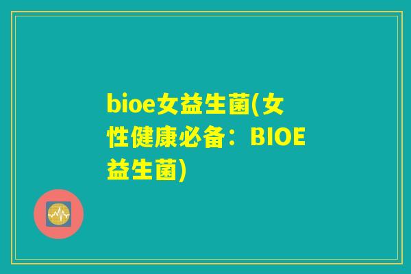 bioe女益生菌(女性健康必备：BIOE益生菌)