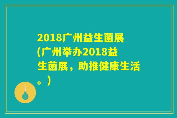 2018广州益生菌展(广州举办2018益生菌展，助推健康生活。)