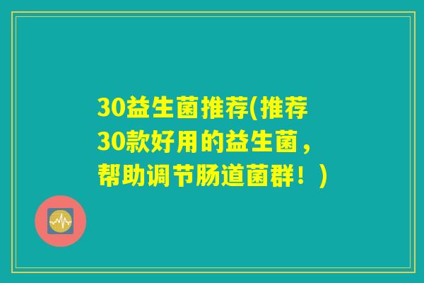 30益生菌推荐(推荐30款好用的益生菌，帮助调节肠道菌群！)