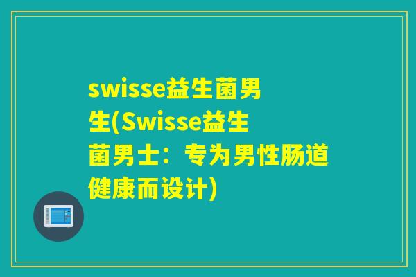 swisse益生菌男生(Swisse益生菌男士：专为男性肠道健康而设计)