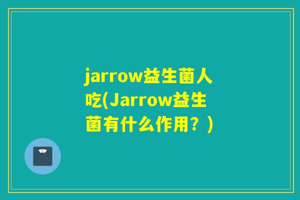 jarrow益生菌人吃(Jarrow益生菌有什么作用？)
