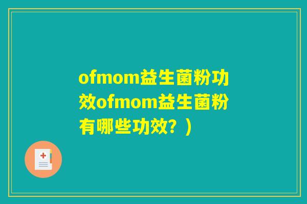 ofmom益生菌粉功效ofmom益生菌粉有哪些功效？)