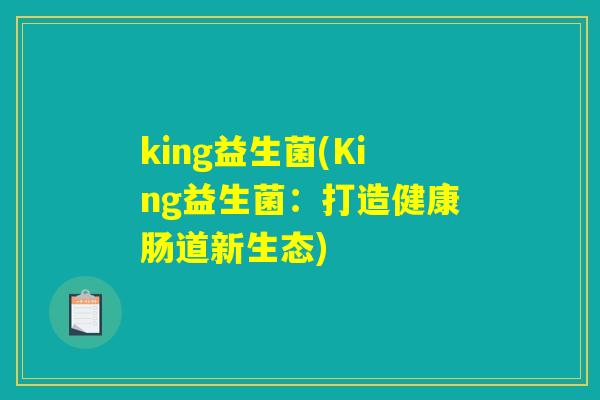 king益生菌(King益生菌：打造健康肠道新生态)
