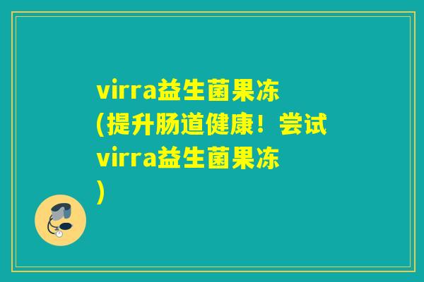 virra益生菌果冻(提升肠道健康！尝试virra益生菌果冻)