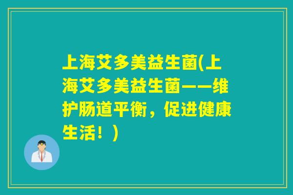上海艾多美益生菌(上海艾多美益生菌——维护肠道平衡,促进健康生活!) 上海艾多美益生菌(上海艾多美益生菌——维护肠道平衡,促进健康生活!)