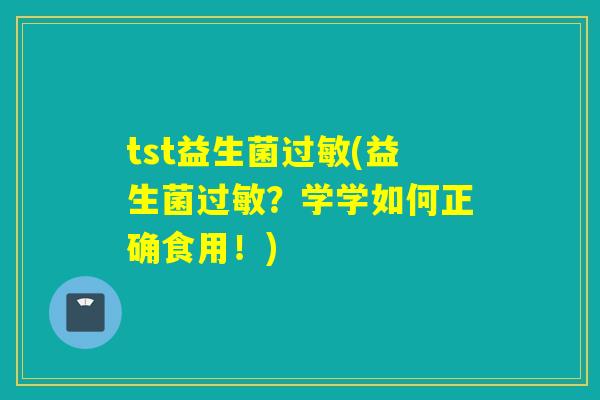 tst益生菌过敏(益生菌过敏？学学如何正确食用！)