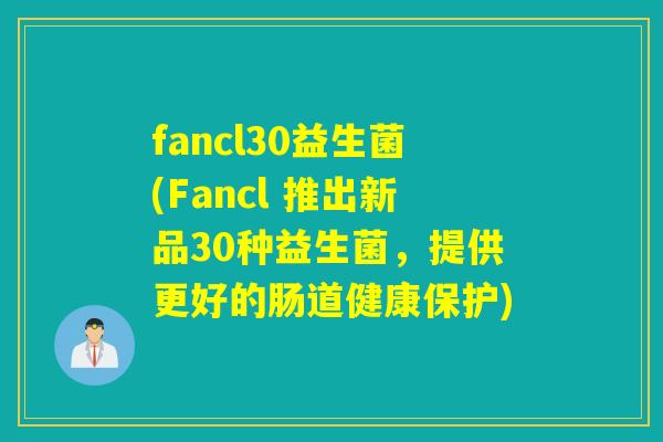 fancl30益生菌(Fancl 推出新品30种益生菌，提供更好的肠道健康保护)