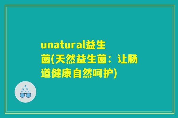 unatural益生菌(天然益生菌：让肠道健康自然呵护)