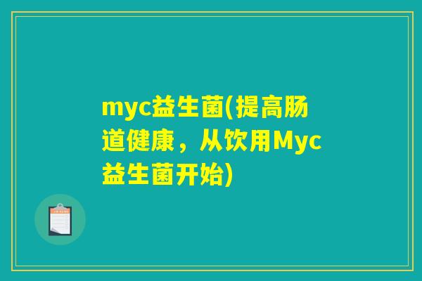 myc益生菌(提高肠道健康，从饮用Myc益生菌开始)