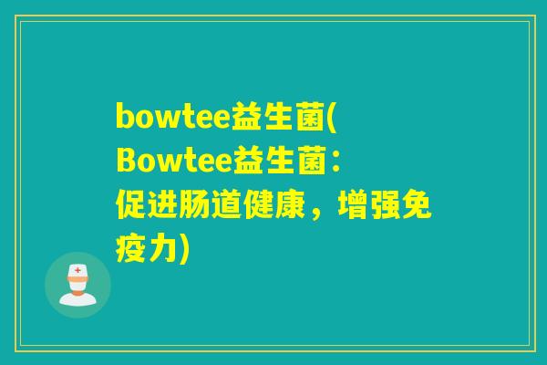 bowtee益生菌(Bowtee益生菌：促进肠道健康，增强免疫力)