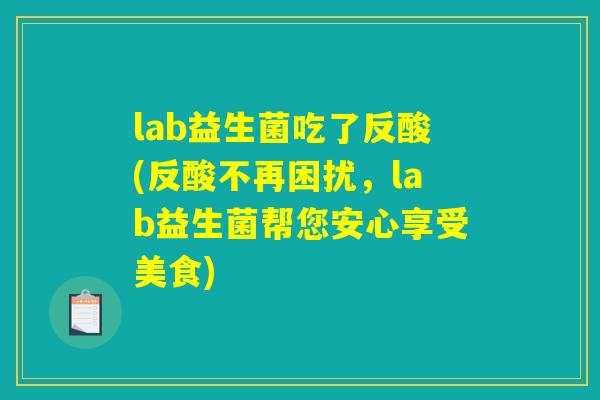 lab益生菌吃了反酸(反酸不再困扰，lab益生菌帮您安心享受美食)