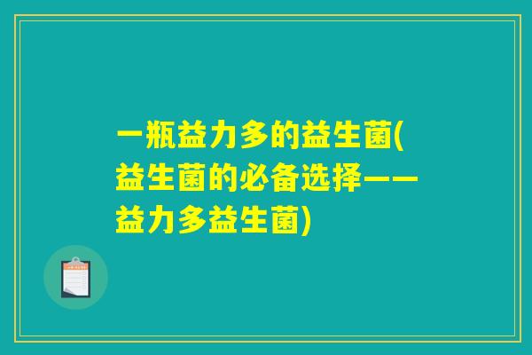 一瓶益力多的益生菌(益生菌的必备选择——益力多益生菌)