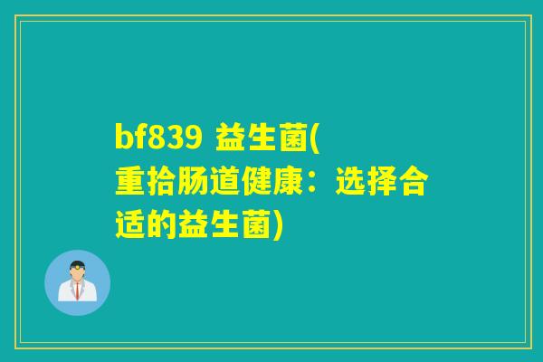 bf839 益生菌(重拾肠道健康：选择合适的益生菌)