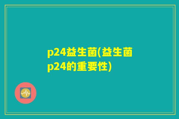 p24益生菌(益生菌p24的重要性)