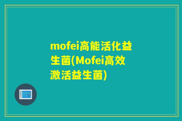 mofei高能活化益生菌(Mofei高效激活益生菌)