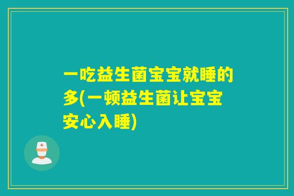 一吃益生菌宝宝就睡的多(一顿益生菌让宝宝安心入睡)