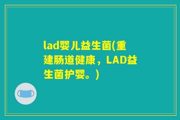 lad婴儿益生菌(重建肠道健康，LAD益生菌护婴。)