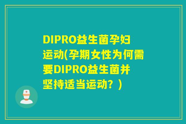 DIPRO益生菌孕妇运动(孕期女性为何需要DIPRO益生菌并坚持适当运动？)