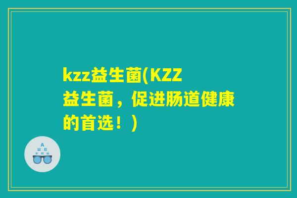 kzz益生菌(KZZ益生菌，促进肠道健康的首选！)