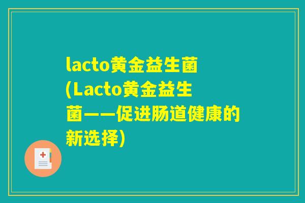 lacto黄金益生菌(Lacto黄金益生菌——促进肠道健康的新选择)