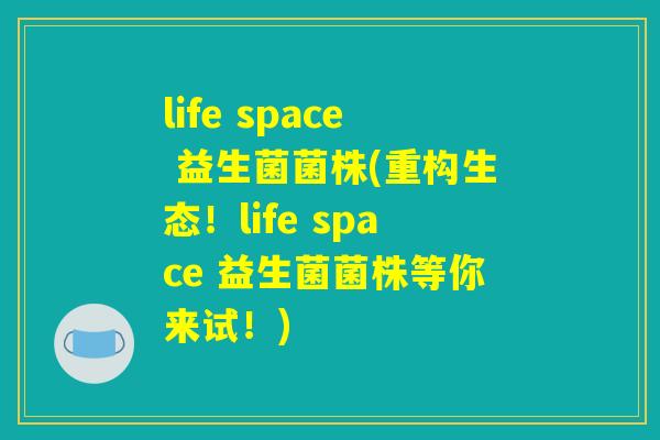 life space 益生菌菌株(重构生态！life space 益生菌菌株等你来试！)