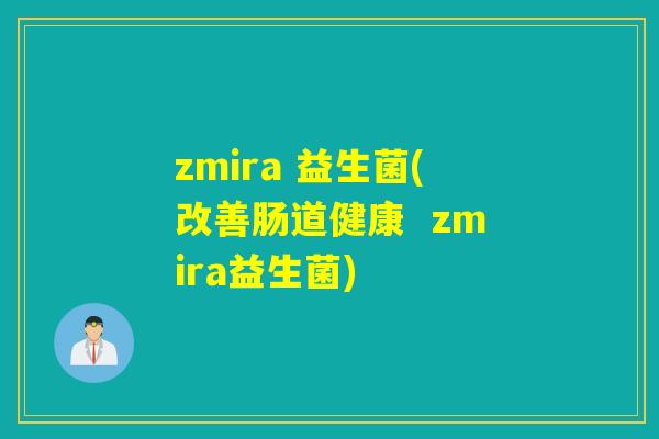 zmira 益生菌(改善肠道健康  zmira益生菌)
